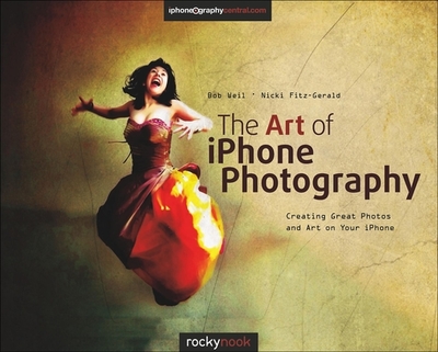 The Art of iPhone Photography: Creating Great Photos and Art on Your iPhone - Weil, Bob, and Fitz-Gerald, Nicki