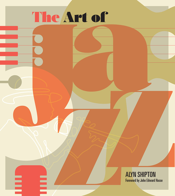 The Art of Jazz: A Visual History - Shipton, Alyn, and Hasse, John (Foreword by)