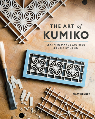 The Art of Kumiko: Learn to Make Beautiful Panels by Hand - Kenney, Matt