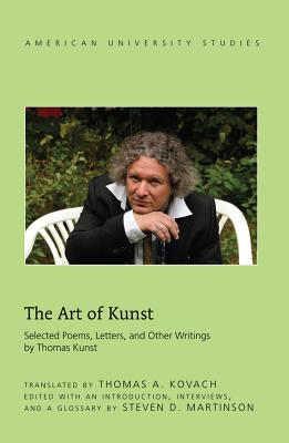 The Art of Kunst: Selected Poems, Letters, and Other Writings by Thomas Kunst - Kovach, Thomas A (Translated by), and Martinson, Steven D (Editor)