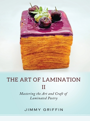 The Art of Lamination II: Mastering the Art and Craft of Laminated Pastry - Griffin, Jimmy