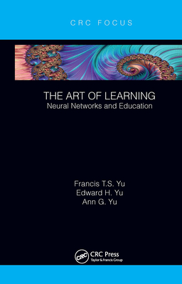 The Art of Learning: Neural Networks and Education - Yu, Francis T S, and Yu, Edward H, and Yu, Ann G