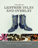 The Art of Leather Inlay and Overlay: A Guide to the Techniques for Top Results