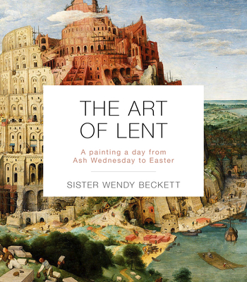 The Art of Lent: A Painting a Day from Ash Wednesday to Easter - Beckett, Wendy, Sister