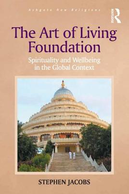 The Art of Living Foundation: Spirituality and Wellbeing in the Global Context - Jacobs, Stephen