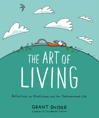 The Art of Living: Reflections on Mindfulness and the Overexamined Life - Snider, Grant