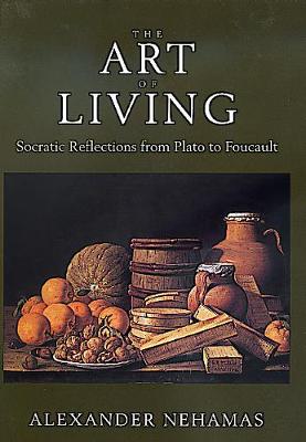 The Art of Living: Socratic Reflections from Plato to Foucault - Nehamas, Alexander