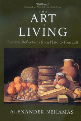 The Art of Living: Socratic Reflections from Plato to Foucault - Nehamas, Alexander