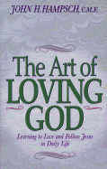 The Art of Loving God: Learning to Love and Follow Jesus in Daily Life