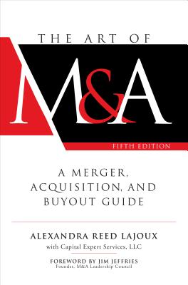 The Art of M&A, Fifth Edition: A Merger, Acquisition, and Buyout Guide - Lajoux, Alexandra Reed, and Capital Expert Services, LLC