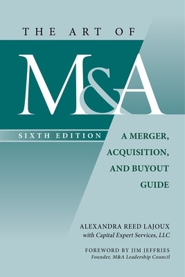 The Art of M&a, Sixth Edition: A Merger, Acquisition, and Buyout Guide - Lajoux, Alexandra Reed