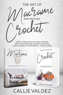 The Art of Macrame' and Modern Crochet: 2 in 1, Everything You Need to Know about Macram? and Crochet with Over 121 Best Models for Beginners + Project Ideas