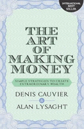 The Art of Making Money: Simple Strategies to Create Extraordinary Wealth