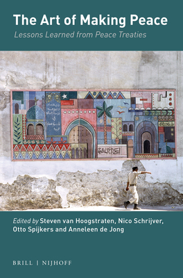 The Art of Making Peace: Lessons Learned from Peace Treaties - Van Hoogstraten, Steven (Editor), and Schrijver, Nico (Editor), and Spijkers, Otto (Editor)