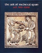 The Art of Medieval Spain, A.D. 500-1200: A.D. 500-1200