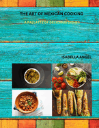 The Art of Mexican Cooking: A Pallatte of Delicious Dishes
