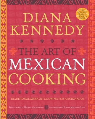 The Art of Mexican Cooking: Traditional Mexican Cooking for Aficionados: A Cookbook - Kennedy, Diana