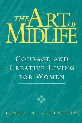 The Art of Midlife: Courage and Creative Living for Women - Edelstein, Linda N, PH.D.