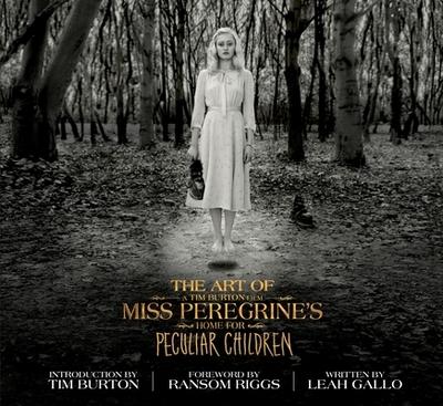 The Art of Miss Peregrine's Home for Peculiar Children - Gallo, Leah, and Burton, Tim (Introduction by), and Riggs, Ransom (Foreword by)