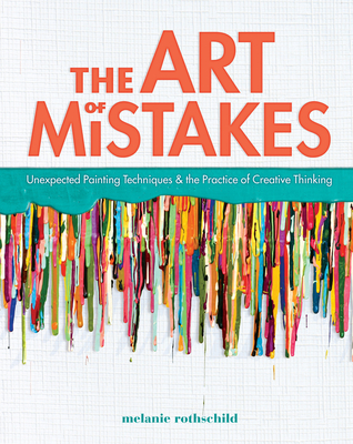The Art of Mistakes: Unexpected Painting Techniques and the Practice of Creative Thinking - Rothschild, Melanie