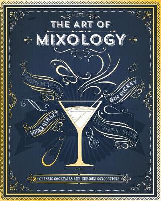 The Art of Mixology: Classic Cocktails and Curious Concoctions - Love Food Editors (Editor)