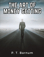 The Art Of Money Getting: Golden Rules For Making Money