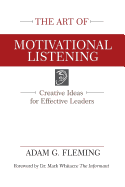 The Art of Motivational Listening: Creative Ideas for Effective Leaders