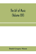 The art of music: a comprehensive library of information for music lovers and musicians (Volume XIV)