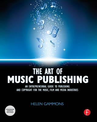 The Art of Music Publishing: An entrepreneurial guide to publishing and copyright for the music, film, and media industries - Gammons, Helen