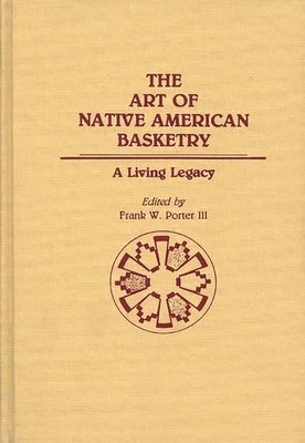 The Art of Native American Basketry: A Living Legacy - Porter, Frank