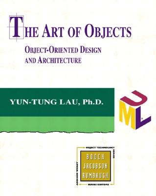 The Art of Objects: Object-Oriented Design and Architecture - Lau, Yun-Tung