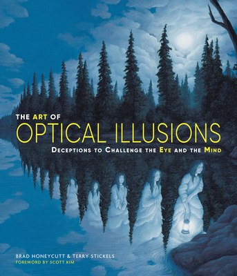 The Art of Optical Illusions: Deceptions to Challenge the Eye and the Mind - Stickels, Terry, and Honeycutt, Brad, and Kim, Scott (Foreword by)