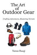 The Art of Outdoor Gear: Crafting Adventures, Mastering Terrain