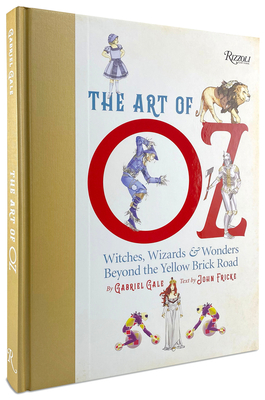 The Art of Oz: Witches, Wizards, and Wonders Beyond the Yellow Brick Road - Fricke, John (Text by), and Patrick, Michael (Foreword by)