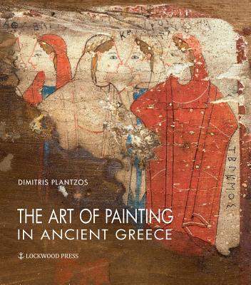 The Art of Painting in Ancient Greece - Plantzos, Dimitris