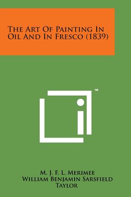 The Art of Painting in Oil and in Fresco (1839) - Merimee, M J F L, and Taylor, William Benjamin Sarsfield