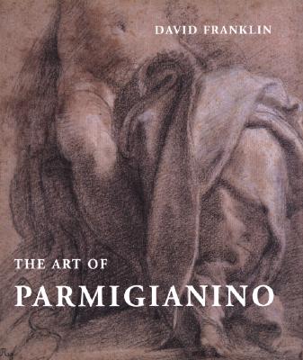The Art of Parmigianino - Franklin, David, and Ekserdjian, David, Dr.