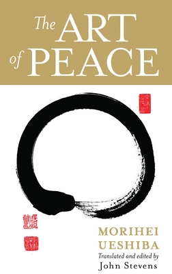 The Art of Peace - Ueshiba, Morihei (Editor), and Stevens, John (Translated by)