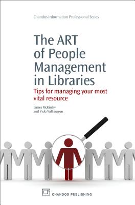 The ART of People Management in Libraries: Tips for Managing Your Most Vital Resource - McKinlay, James, and Williamson, Vicki