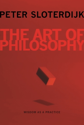 The Art of Philosophy: Wisdom as a Practice - Sloterdijk, Peter, and Margolis, Karen (Translated by)