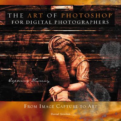 The Art of Photoshop for Digital Photographers: From Image Capture to Art - Giordan, Daniel