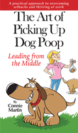 The Art of Picking Up Dog Poop- Leading from the Middle: A Practical Approach to Overcoming Setbacks and Thriving at Work.