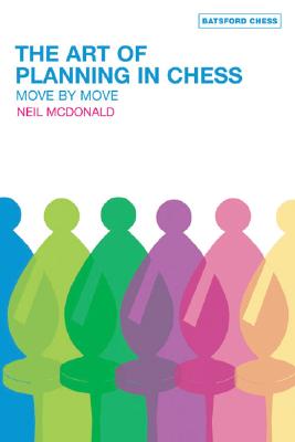 The Art of Planning in Chess: Move by Move - McDonald, Neil
