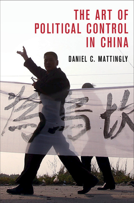 The Art of Political Control in China - Mattingly, Daniel C