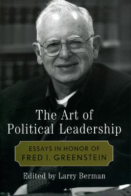 The Art of Political Leadership: Essays in Honor of Fred I. Greenstein - Berman, Larry (Contributions by), and Bose, Meena, Dr., Ph.D. (Contributions by), and Burke, John Francis (Contributions by)