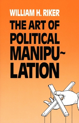 The Art of Political Manipulation - Riker, William H, Professor