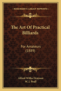 The Art Of Practical Billiards: For Amateurs (1889)