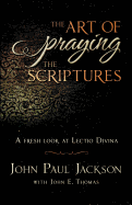 The Art of Praying The Scriptures: A Fresh Look At Lectio Divina