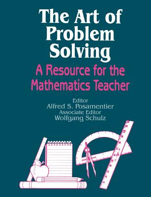 The Art of Problem Solving: A Resource for the Mathematics Teacher - Posamentier, Alfred S (Editor), and Schulz, Wolfgang (Editor)