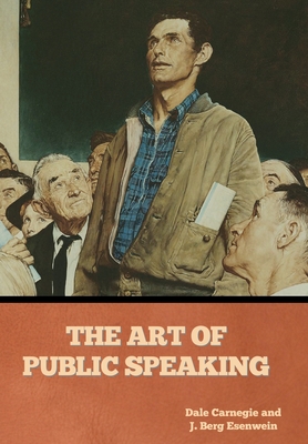 The Art of Public Speaking - Carnegie, Dale, and Esenwein, J Berg